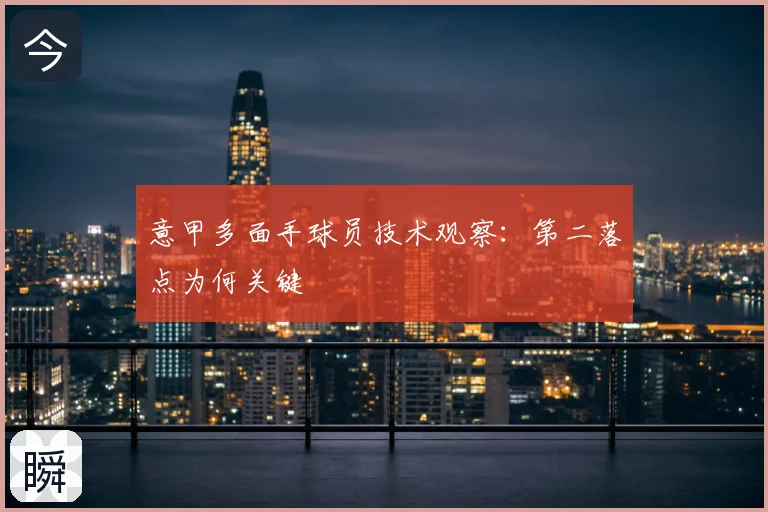 意甲多面手球员技术观察:第二落点为何关键