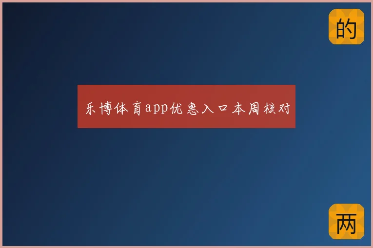 乐博体育app优惠入口本周核对