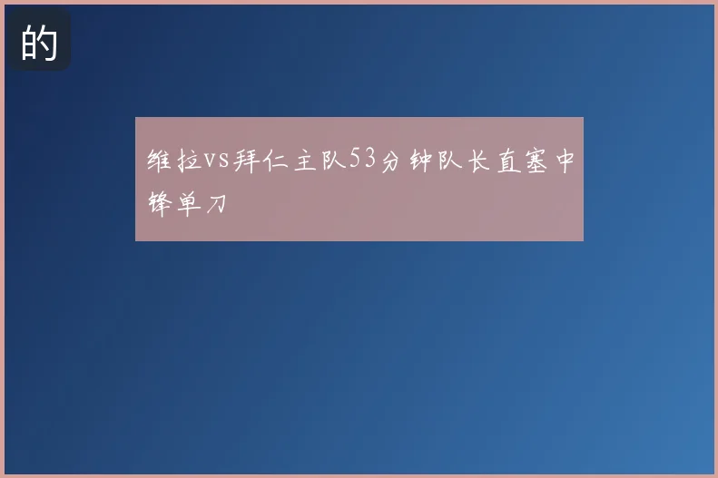 维拉vs拜仁主队53分钟队长直塞中锋单刀