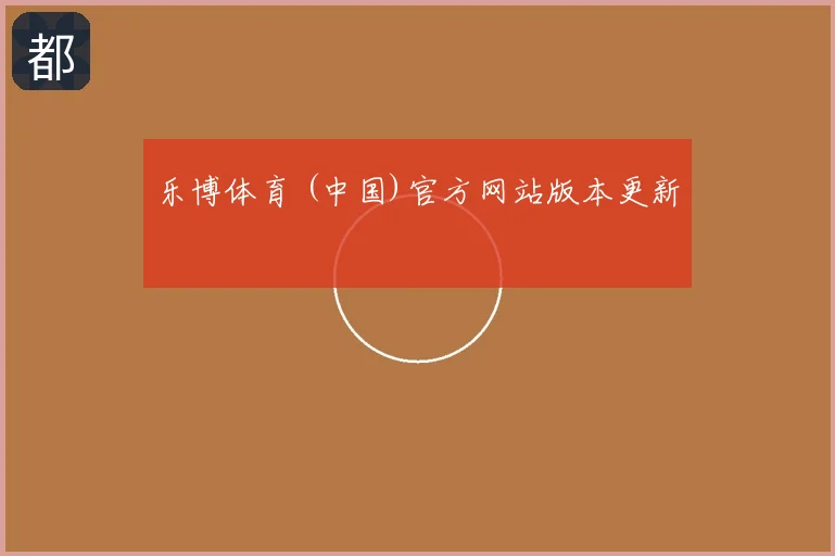 乐博体育 (中国)官方网站版本更新